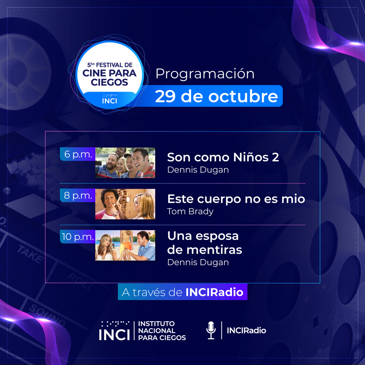 Programación Festival de Cine para Ciegos -  29 de octubre - 6pm Son como Niños 2  - 8pm Este cuerpo no es mío -  10pm Una esposo de mentiras