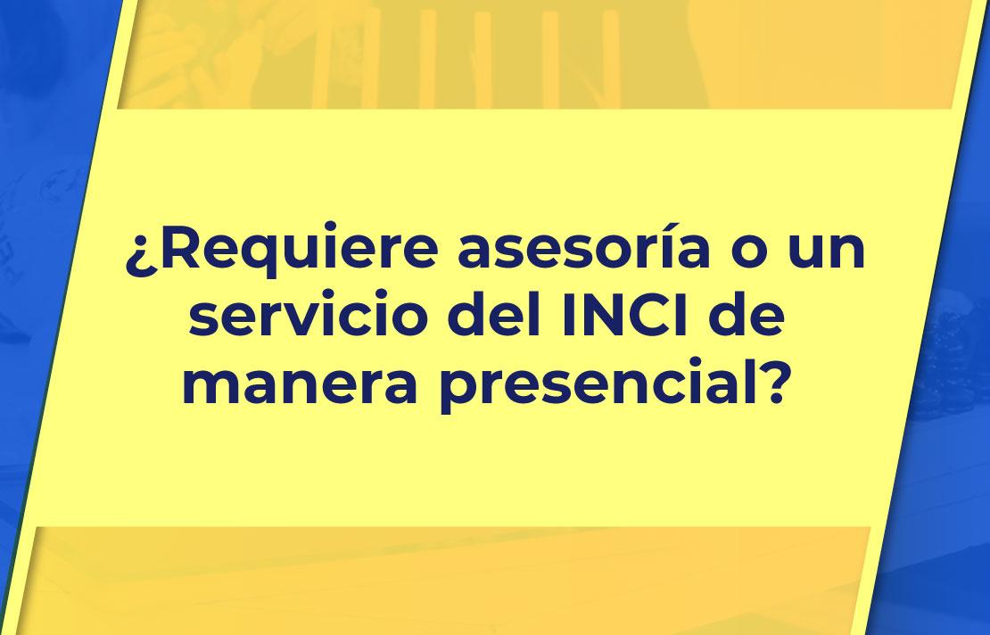 Fotografía con la pregunta - Requiere asesoría o un servicio del INCI de manera Presencial