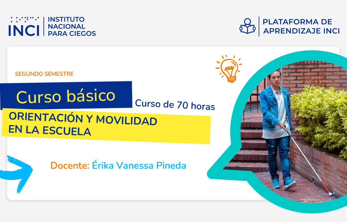 Información del Curso básico de ORIENTACIÓN Y MOVILIDAD EN LA ESCUELA, que encuentras en la Plataforma de aprendizaje INCI